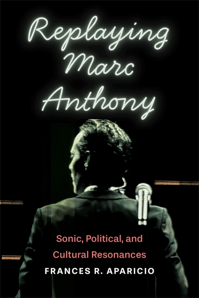 Replaying Marc Anthony: Sonic, Political, and Cultural Resonances book cover